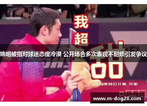 姚明被指对球迷态度冷漠 公开场合多次表现不耐烦引发争议 姚明被指对球迷态度冷漠 公开场合多次表现不耐烦引发争议