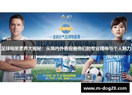 足球明星素养大揭秘:从场内外表现看他们的专业精神与个人魅力 足球明星素养大揭秘:从场内外表现看他们的专业精神与个人魅力