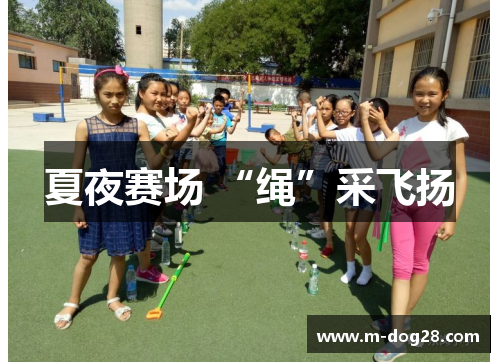 夏夜赛场 “绳”采飞扬 夏夜赛场 “绳”采飞扬