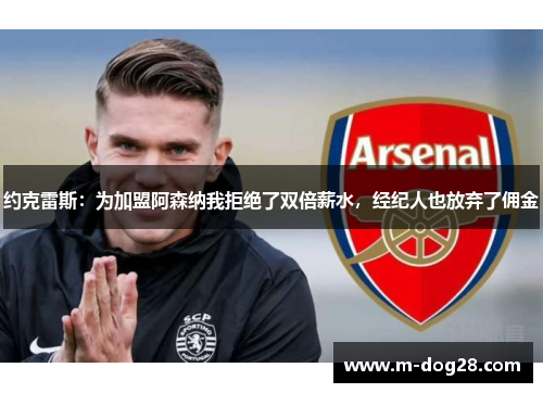 约克雷斯：为加盟阿森纳我拒绝了双倍薪水，经纪人也放弃了佣金